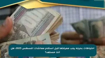 احتياطات بحرجة يجب معرفتها قبل استلام معاشات أغسطس 2025: هل أنت مستعد؟